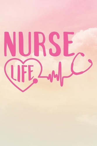Nurse Life: Nurse Journal / Notebook / Diary - Funny Quote Nurse Gift for School, Work, Birthday, or Christmas