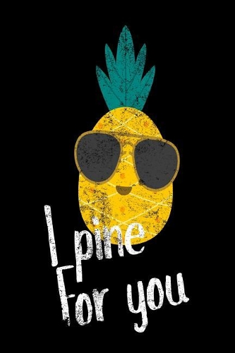 I Pine For You: Funny Pineapple Stand Tall Summer Gift Notebook