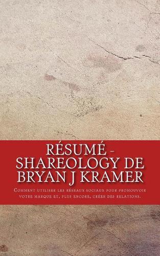 Résumé - Shareology de Bryan J Kramer: Comment utiliser les réseaux sociaux pour promouvoir votre marque et, plus encore, créer des relations.
