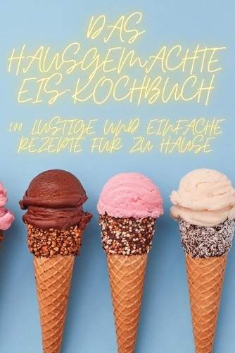 Das Hausgemachte Eis-Kochbuch