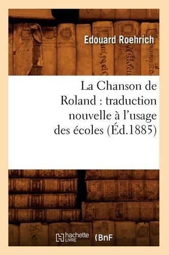La Chanson de Roland: Traduction Nouvelle À l'Usage Des Écoles, (Éd.1885): (Litterature)