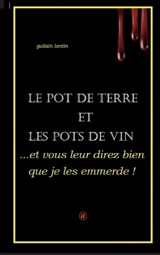 ...et vous leur direz bien que je les emmerde !: Le Pot de Terre et les Pots de vin