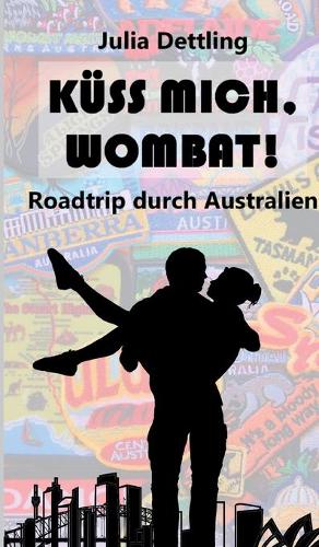 Küss mich, Wombat!: Roadtrip durch Australien