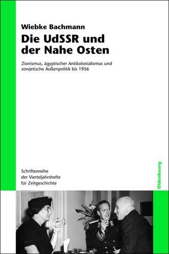Die Udssr Und Der Nahe Osten: Zionismus, Ägyptischer Antikolonialismus Und Sowjetische Außenpolitik Bis 1956(102 Schriftenreihe Der Vierteljahrshefte Für Zeitgeschichte)