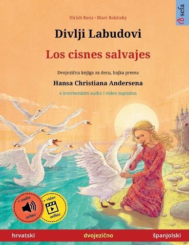 Divlji Labudovi - Los cisnes salvajes (hrvatski - spanjolski): Dvojezicna djecji knjiga prema jednoj bajci od Hansa Christiana Andersena, sa audioknjigom za preuzimanje(Sefa Picture Books in Two Languages)