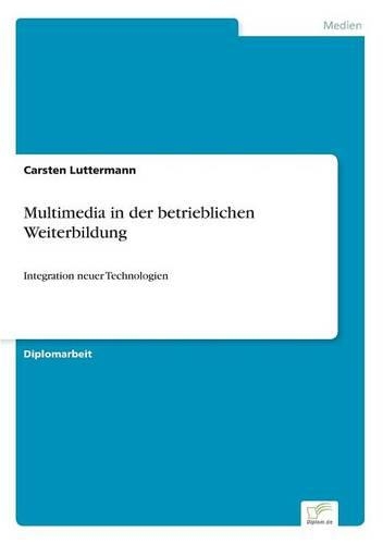 Multimedia in der betrieblichen Weiterbildung: Integration neuer Technologien(German)