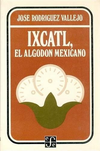 Ixcatl, El Algodon Mexicano: (Antropologia)