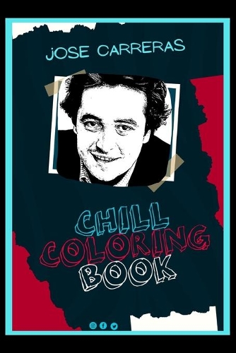 Jose Carreras Chill Coloring Book: A Calm and Relaxed, Chill Out Adult Coloring Book