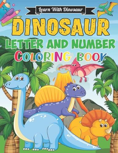 Learn with dinosaur! Dinosaur letter and number coloring book