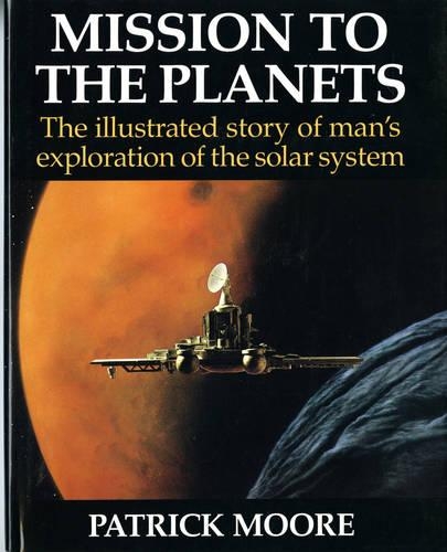 Mission to the Planets: The Illustrated Story of Man's Exploration of the Solar System