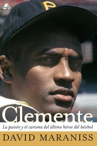 Clemente: La Pasión Y El Carisma del Último Héroe del Béisbol (the Passion and Grace of Baseball's Last Hero)(Atria Espanol)