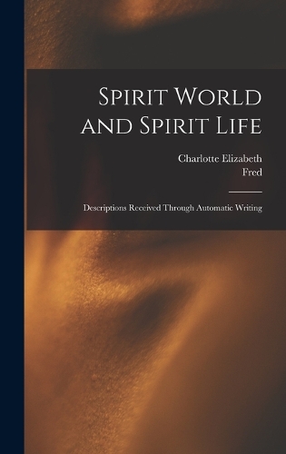 Spirit World and Spirit Life: Descriptions Received Through Automatic Writing