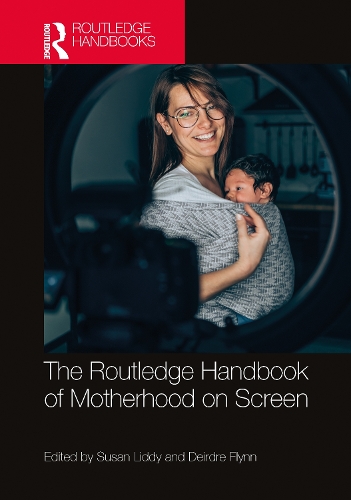 The Routledge Handbook of Motherhood on Screen: (Routledge Media and Cultural Studies Handbooks)