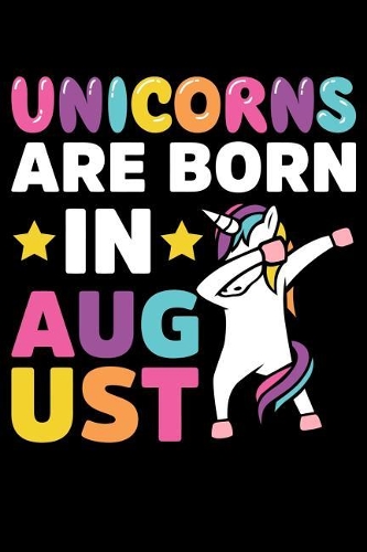 Unicorns Are Born in August: Birthday Notebook Journals to Write or Draw in for Girls and Boys 100 Pages, 6x9