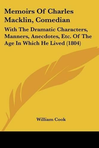 Memoirs Of Charles Macklin, Comedian: With The Dramatic Characters, Manners, Anecdotes, Etc. Of The Age In Which He Lived (1804)(English)