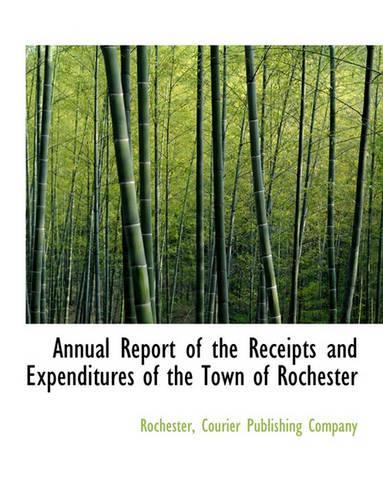 Annual Report of the Receipts and Expenditures of the Town of Rochester: (English)