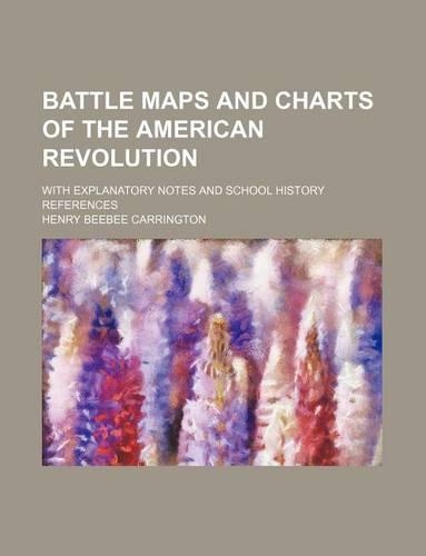 Battle Maps and Charts of the American Revolution; With Explanatory Notes and School History References: (English)