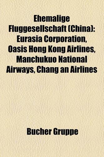 Ehemalige Fluggesellschaft (China): Eurasia Corporation, Oasis Hong Kong Airlines, Manchukuo National Airways, Chang an Airlines(German)