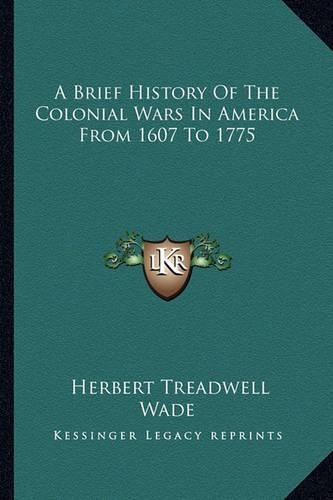 A Brief History Of The Colonial Wars In America From 1607 To 1775