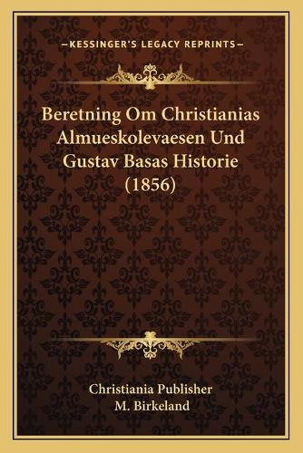 Beretning Om Christianias Almueskolevaesen Und Gustav Basas Historie (1856): (Multiple Languages)