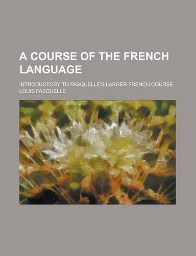 A Course of the French Language; Introductory to Fasquelle's Larger French Course: (English)