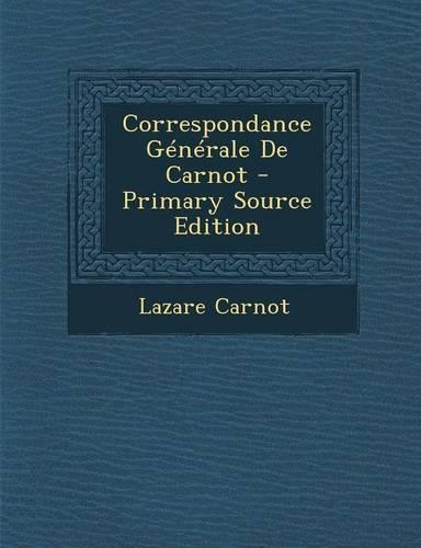 Correspondance Generale de Carnot - Primary Source Edition: (French)