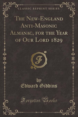 The New-England Anti-Masonic Almanac, for the Year of Our Lord 1829 (Classic Reprint): (English)