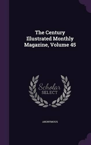 The Century Illustrated Monthly Magazine, Volume 45