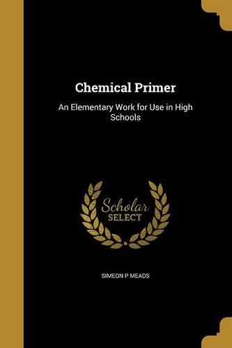 Chemical Primer: An Elementary Work for Use in High Schools(English)