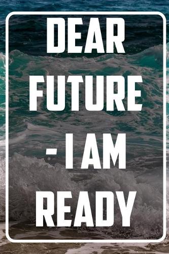 Dear Future - I AM Ready: Inspirational Quote Notebook - White unique Softcover Design - Cute gift for Women and Girls - 6" x 9" Dot Grid - Journal, Notebook, Diary, Composit