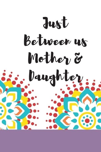 Just Between us Mother & Daughter: 120 pages notebook with matte cover .best gift
