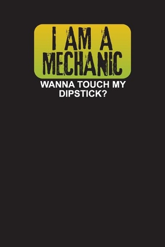 I Am A Mechanic Wanna Touch My Dipstick?