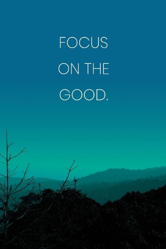 Inspirational Quote Notebook - 'Focus On The Good.' - Inspirational Journal to Write in - Inspirational Quote Diary