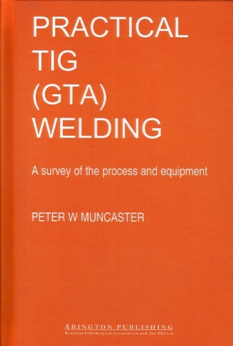 A Practical Guide to TIG (GTA) Welding: A Survey of the Process and Equipment