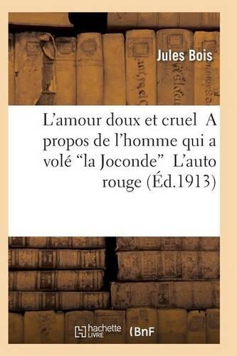 L'Amour Doux Et Cruel a Propos de l'Homme Qui a Volé La Joconde l'Auto Rouge 2e Éd: (Litterature)