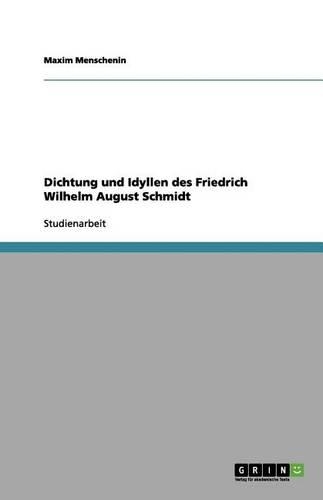Dichtung und Idyllen des Friedrich Wilhelm August Schmidt: (German)