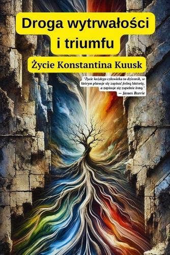 Droga wytrwalości i triumfu: Zycie Konstantina Kuusk