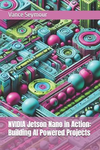 NVIDIA Jetson Nano in Action: Building AI Powered Projects