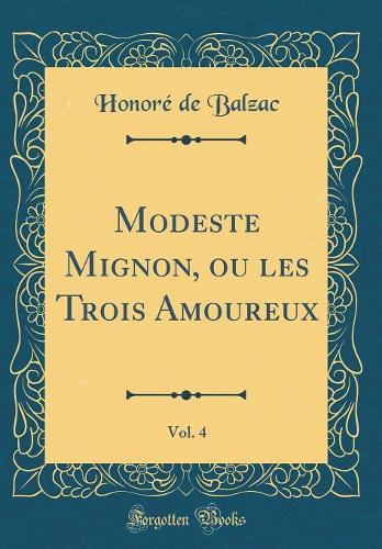 Modeste Mignon, ou les Trois Amoureux, Vol. 4 (Classic Reprint)