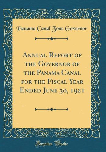 Annual Report of the Governor of the Panama Canal for the Fiscal Year Ended June 30, 1921 (Classic Reprint)