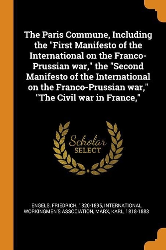 The Paris Commune, Including the First Manifesto of the International on the Franco-Prussian War, the Second Manifesto of the International on the Franco-Prussian War, the Civil War in France,
