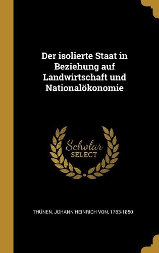 Der isolierte Staat in Beziehung auf Landwirtschaft und Nationalökonomie