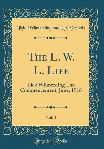 The L. W. L. Life, Vol. 1: Lick Wilmerding Lux Commencement; June, 1916 (Classic Reprint)