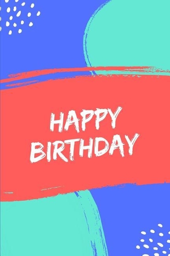 Happy Birthday: Notizbuch anstatt einer Geburtstagskarte zum Geburtstag 108 Seite liniert (6X9/15,24 cm x 22,86 cm) ca. A5
