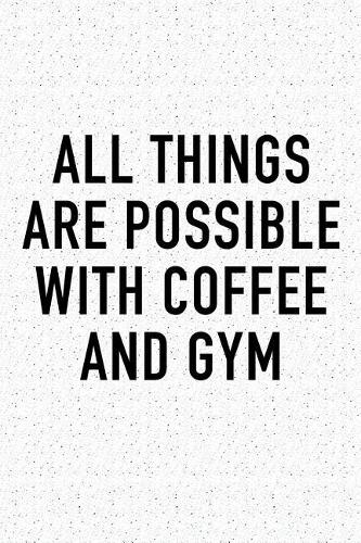 All Things Are Possible with Coffee and Gym
