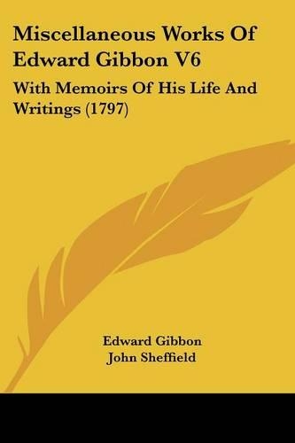 Miscellaneous Works Of Edward Gibbon V6
