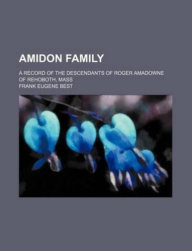 Amidon Family; A Record of the Descendants of Roger Amadowne of Rehoboth, Mass: (English)