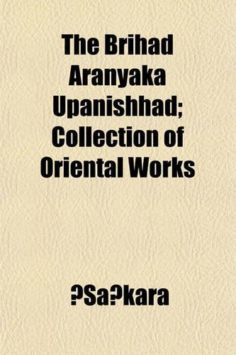 The Brihad Aranyaka Upanishhad; Collection of Oriental Works