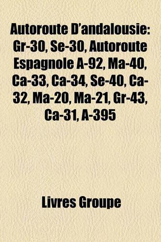 Autoroute D'Andalousie: Gr-30, Se-30, Autoroute Espagnole A-92, Ma-40, CA-33, CA-34, Se-40, CA-32, Ma-20, Ma-21, Gr-43, CA-31, A-395(French)