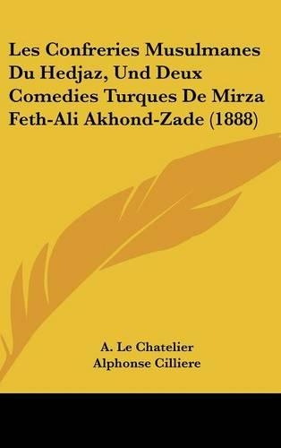 Les Confreries Musulmanes Du Hedjaz, Und Deux Comedies Turques de Mirza Feth-Ali Akhond-Zade (1888): (French)